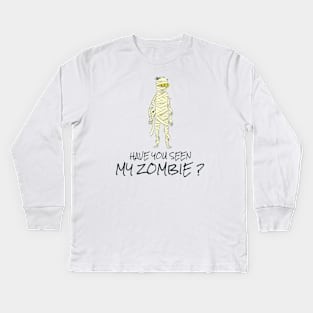 HAVE YOU SEEN MY ZOMBIE ? - Funny Zombie Joke Quotes Kids Long Sleeve T-Shirt